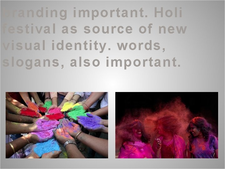 branding important. Holi festival as source of new visual identity. words, slogans, also important.