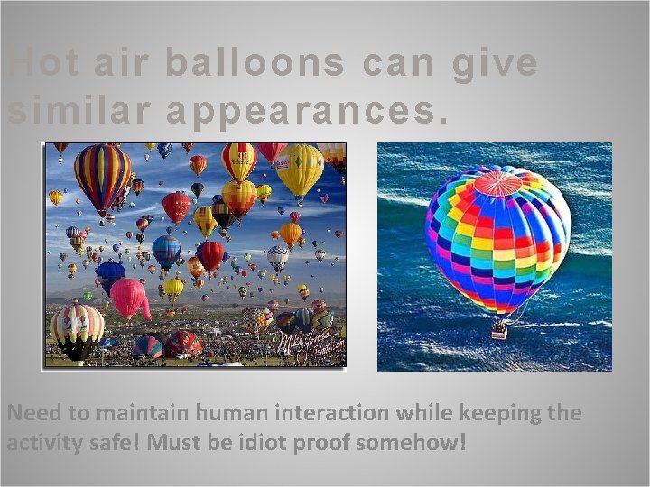 Hot air balloons can give similar appearances. Need to maintain human interaction while keeping