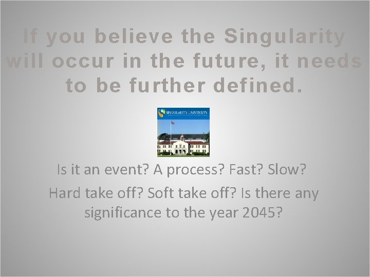 If you believe the Singularity will occur in the future, it needs to be
