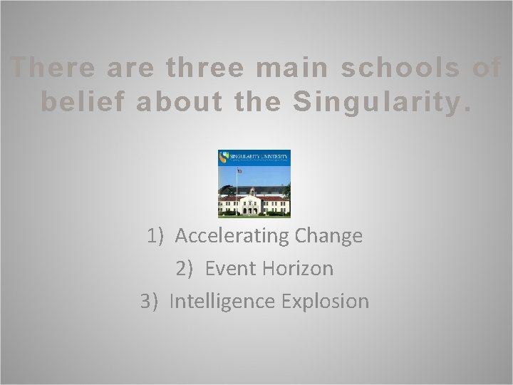 There are three main schools of belief about the Singularity. 1) Accelerating Change 2)