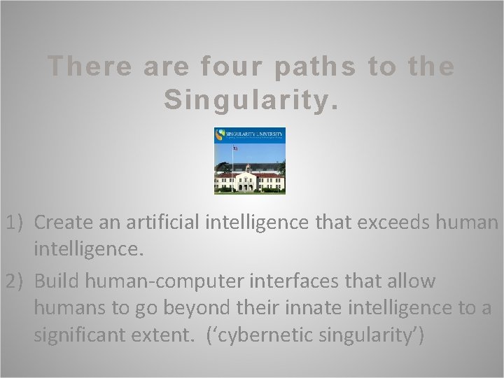 There are four paths to the Singularity. 1) Create an artificial intelligence that exceeds