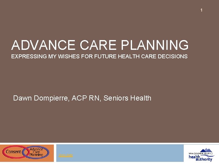 1 ADVANCE CARE PLANNING EXPRESSING MY WISHES FOR FUTURE HEALTH CARE DECISIONS Dawn Dompierre,