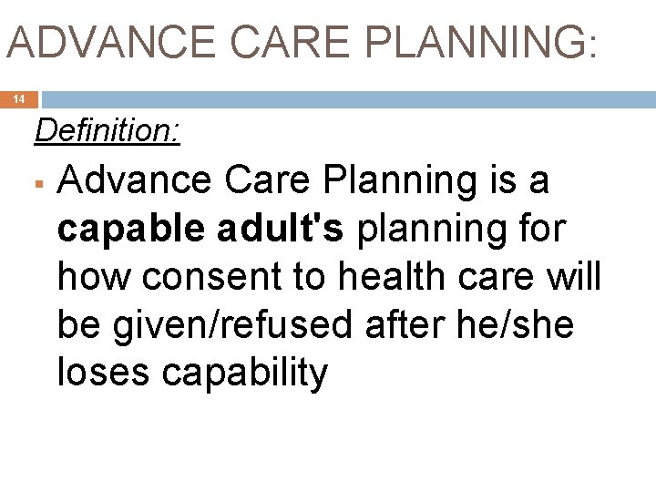 ADVANCE CARE PLANNING: 14 Definition: § Advance Care Planning is a capable adult's planning