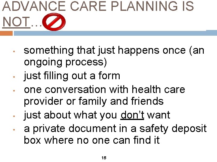 ADVANCE CARE PLANNING IS NOT… • • • something that just happens once (an