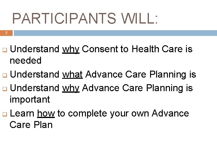 PARTICIPANTS WILL: 2 Understand why Consent to Health Care is needed q Understand what