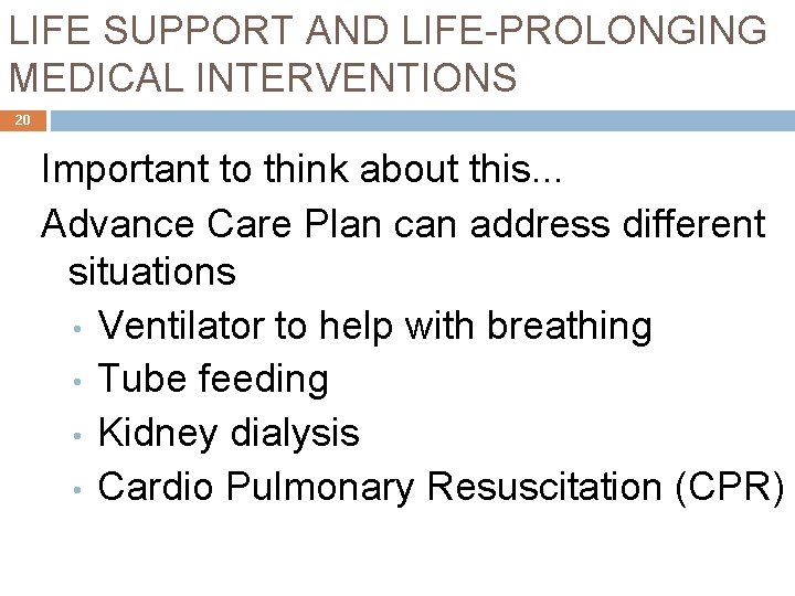 LIFE SUPPORT AND LIFE-PROLONGING MEDICAL INTERVENTIONS 20 Important to think about this. . .