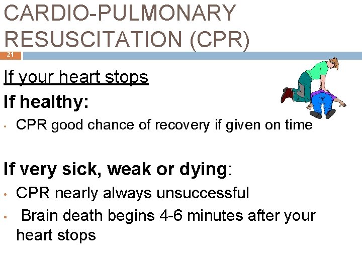 CARDIO-PULMONARY RESUSCITATION (CPR) 21 If your heart stops If healthy: • CPR good chance