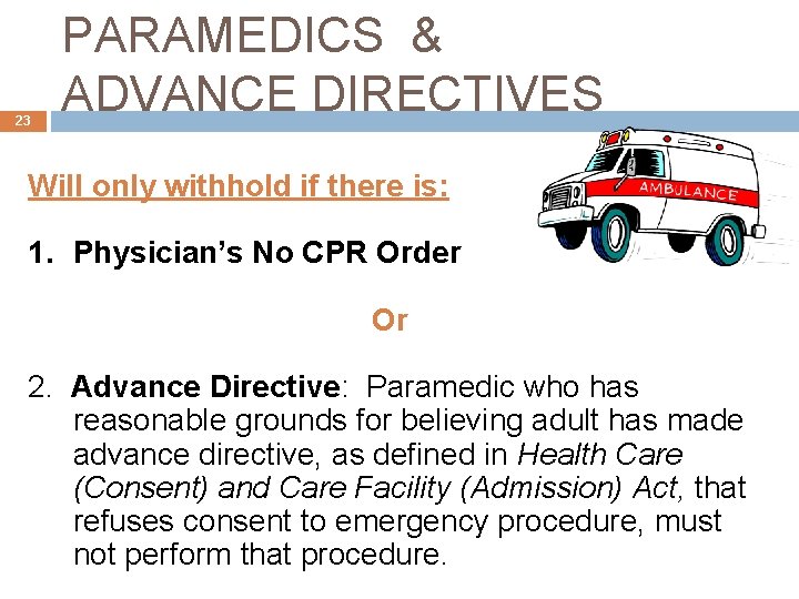 23 PARAMEDICS & ADVANCE DIRECTIVES Will only withhold if there is: 1. Physician’s No