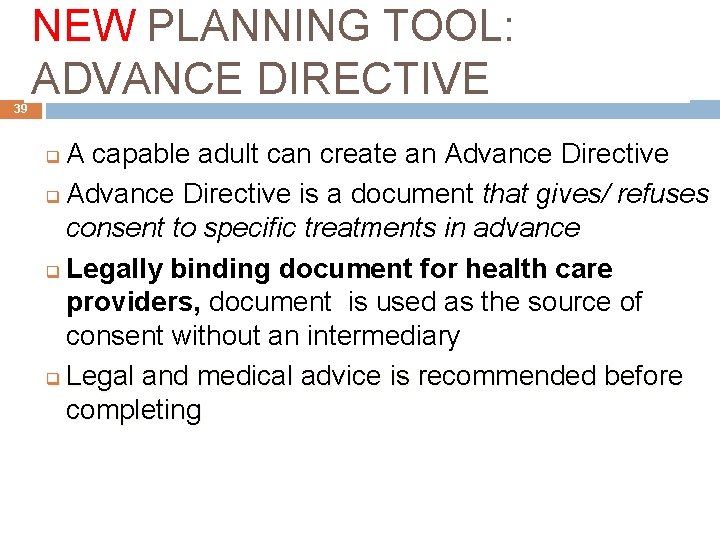 39 NEW PLANNING TOOL: ADVANCE DIRECTIVE A capable adult can create an Advance Directive