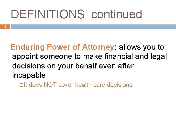 DEFINITIONS continued 4 Enduring Power of Attorney: allows you to appoint someone to make