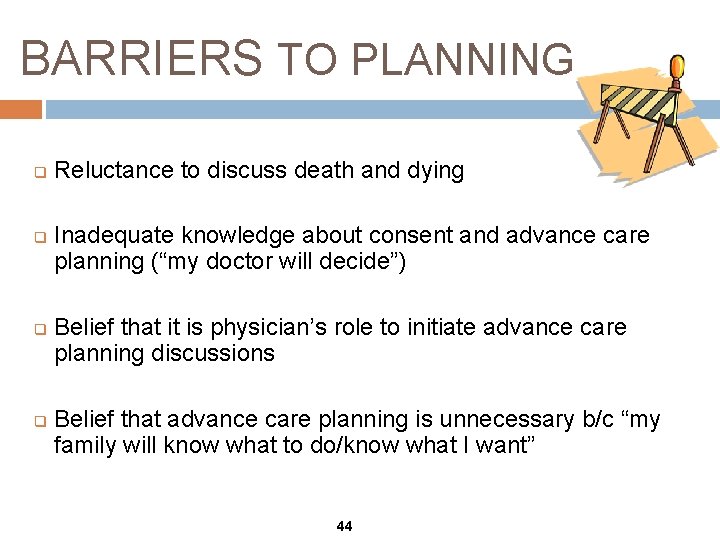 BARRIERS TO PLANNING q q Reluctance to discuss death and dying Inadequate knowledge about