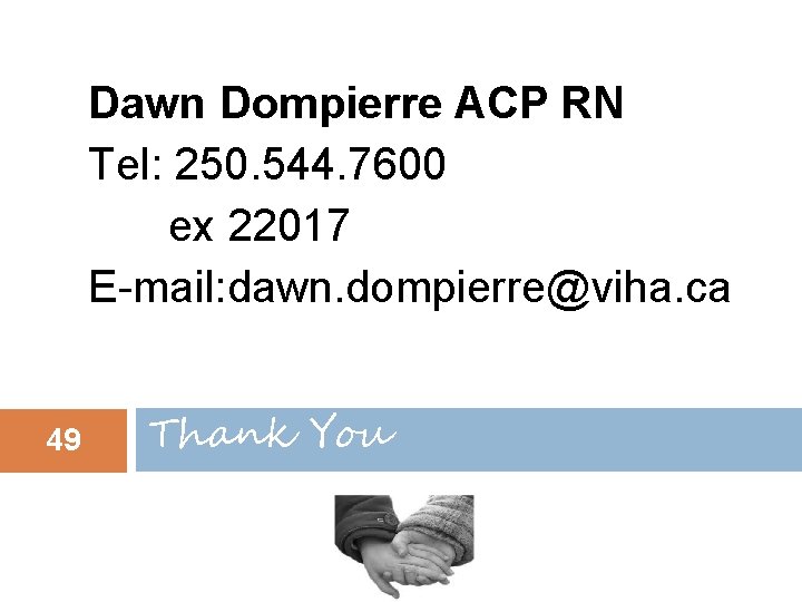 Dawn Dompierre ACP RN Tel: 250. 544. 7600 ex 22017 E-mail: dawn. dompierre@viha. ca
