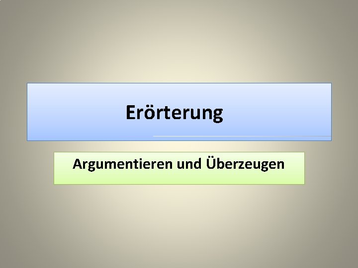 Erörterung Argumentieren und Überzeugen 
