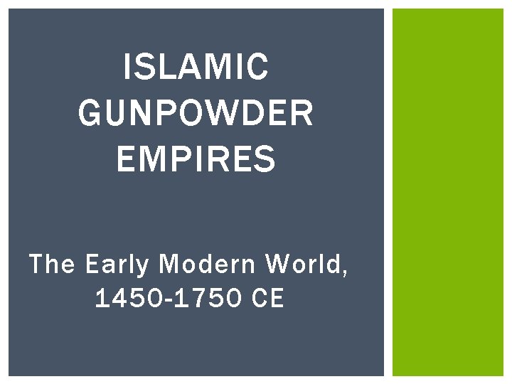 ISLAMIC GUNPOWDER EMPIRES The Early Modern World, 1450 -1750 CE 