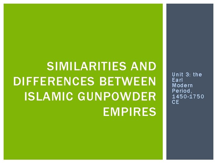 SIMILARITIES AND DIFFERENCES BETWEEN ISLAMIC GUNPOWDER EMPIRES Unit 3: the Earl Modern Period, 1450