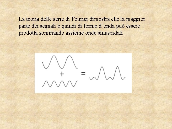 La teoria delle serie di Fourier dimostra che la maggior parte dei segnali e La teoria delle serie di Fourier dimostra che la maggior parte dei segnali e