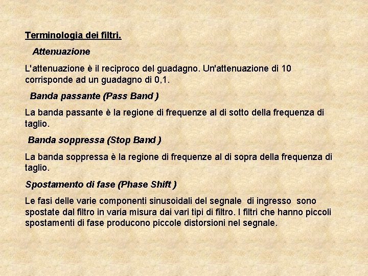 Terminologia dei filtri. Attenuazione L'attenuazione è il reciproco del guadagno. Un'attenuazione di 10 corrisponde Terminologia dei filtri. Attenuazione L'attenuazione è il reciproco del guadagno. Un'attenuazione di 10 corrisponde