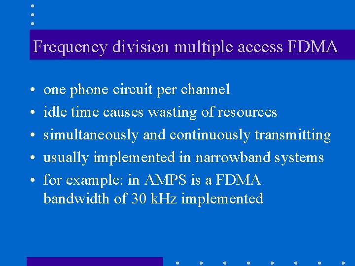 Frequency division multiple access FDMA • • • one phone circuit per channel idle