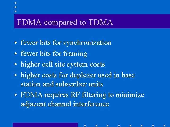 FDMA compared to TDMA • • fewer bits for synchronization fewer bits for framing