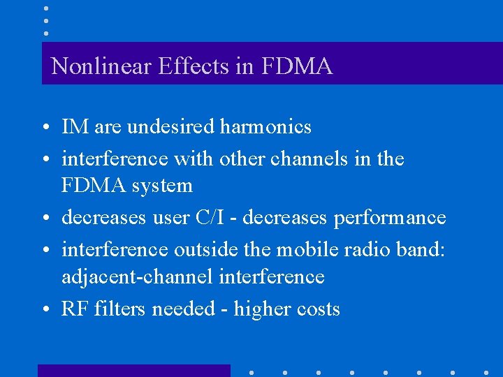 Nonlinear Effects in FDMA • IM are undesired harmonics • interference with other channels