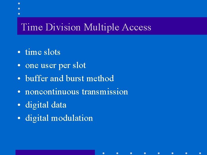 Time Division Multiple Access • • • time slots one user per slot buffer
