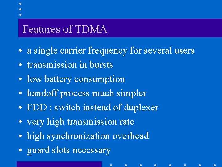 Features of TDMA • • a single carrier frequency for several users transmission in