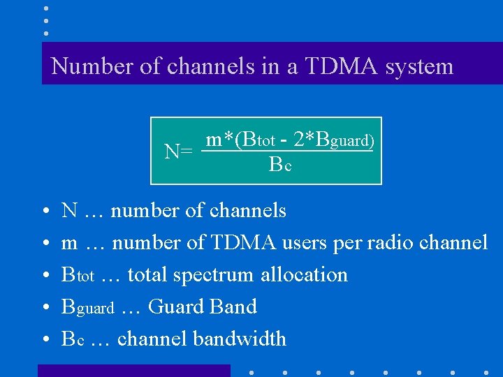 Number of channels in a TDMA system m*(Btot - 2*Bguard) N= Bc • •