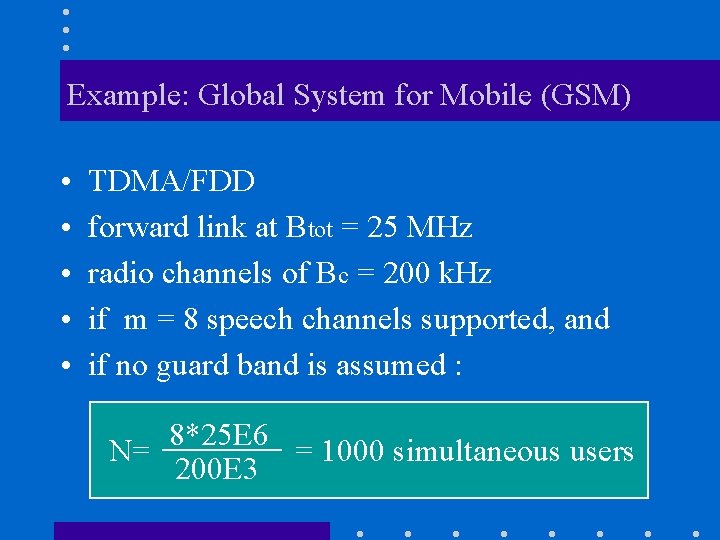 Example: Global System for Mobile (GSM) • • • TDMA/FDD forward link at Btot