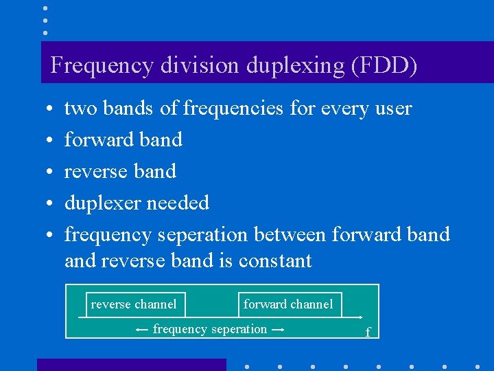 Frequency division duplexing (FDD) • • • two bands of frequencies for every user