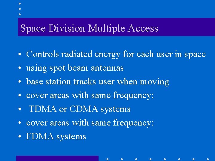 Space Division Multiple Access • • Controls radiated energy for each user in space