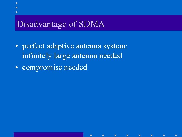 Disadvantage of SDMA • perfect adaptive antenna system: infinitely large antenna needed • compromise