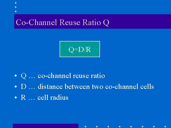 Co-Channel Reuse Ratio Q Q=D/R • Q … co-channel reuse ratio • D …