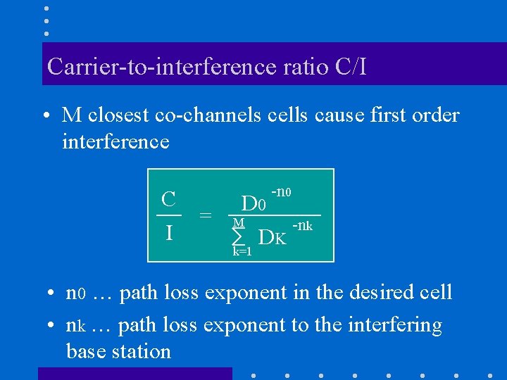 Carrier-to-interference ratio C/I • M closest co-channels cells cause first order interference C I