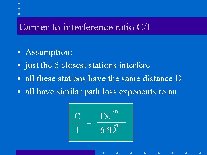 Carrier-to-interference ratio C/I • • Assumption: just the 6 closest stations interfere all these