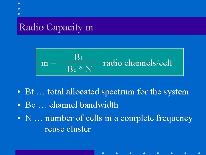 Radio Capacity m m= Bt Bc * N radio channels/cell • Bt … total