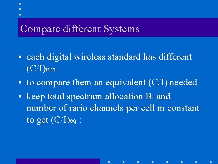 Compare different Systems • each digital wireless standard has different (C/I)min • to compare