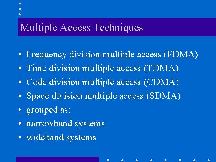 Multiple Access Techniques • • Frequency division multiple access (FDMA) Time division multiple access