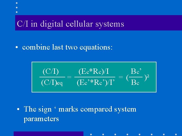 C/I in digital cellular systems • combine last two equations: (C/I) (Ec*Rc)/I B c’