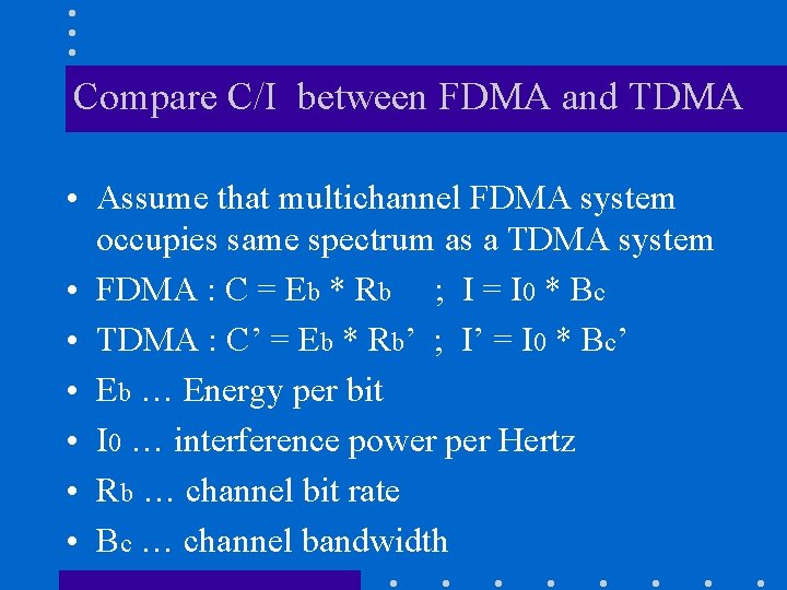 Compare C/I between FDMA and TDMA • Assume that multichannel FDMA system occupies same