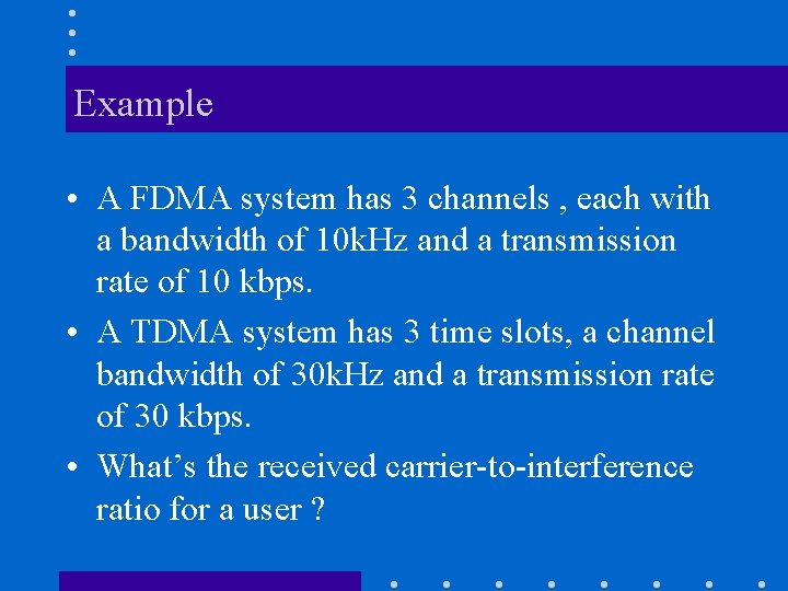 Example • A FDMA system has 3 channels , each with a bandwidth of