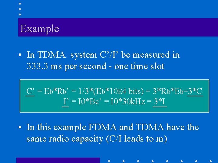 Example • In TDMA system C’/I’ be measured in 333. 3 ms per second