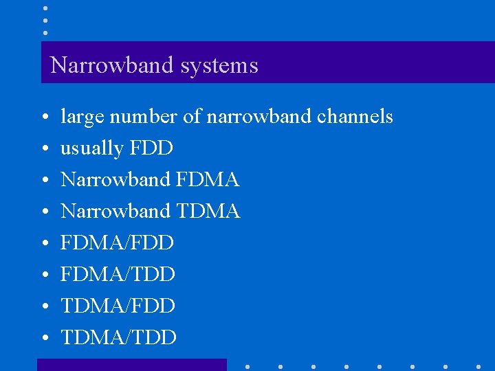 Narrowband systems • • large number of narrowband channels usually FDD Narrowband FDMA Narrowband