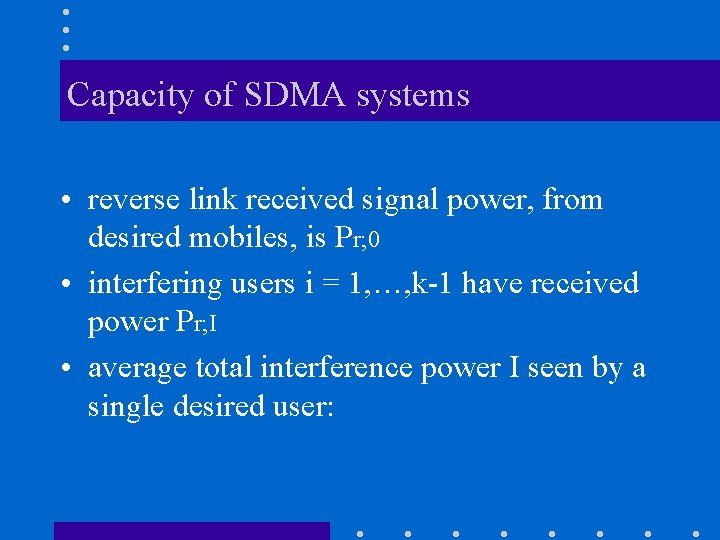 Capacity of SDMA systems • reverse link received signal power, from desired mobiles, is