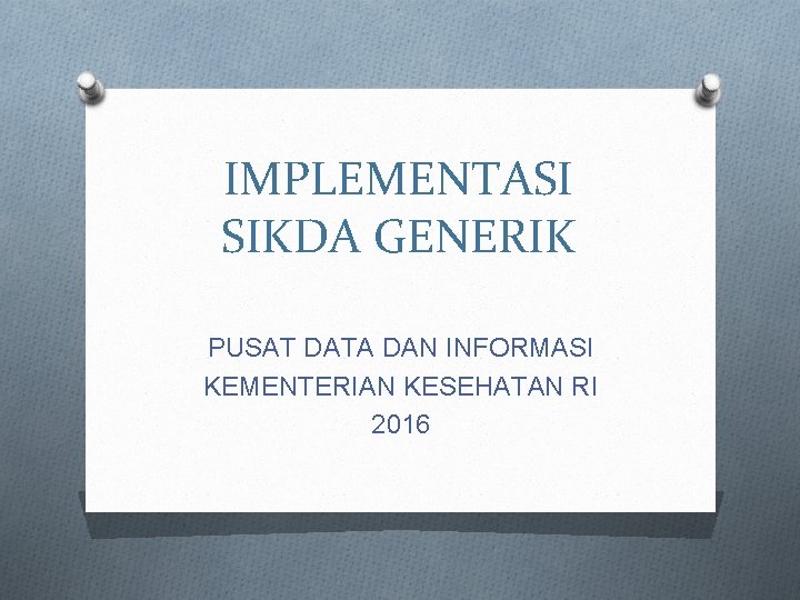 IMPLEMENTASI SIKDA GENERIK PUSAT DATA DAN INFORMASI KEMENTERIAN KESEHATAN RI 2016 