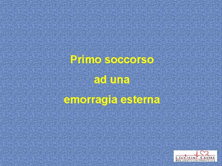 Primo soccorso ad una emorragia esterna 