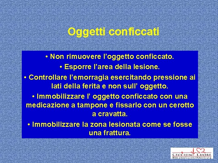 Oggetti conficcati • Non rimuovere l’oggetto conficcato. • Esporre l’area della lesione. • Controllare