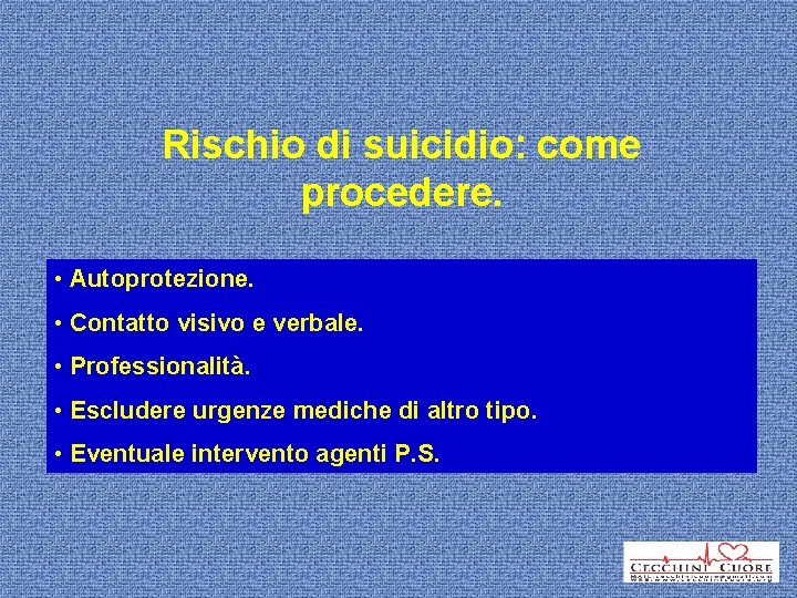 Rischio di suicidio: come procedere. • Autoprotezione. • Contatto visivo e verbale. • Professionalità.