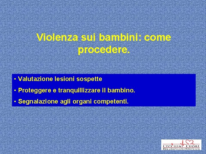 Violenza sui bambini: come procedere. • Valutazione lesioni sospette • Proteggere e tranquillizzare il