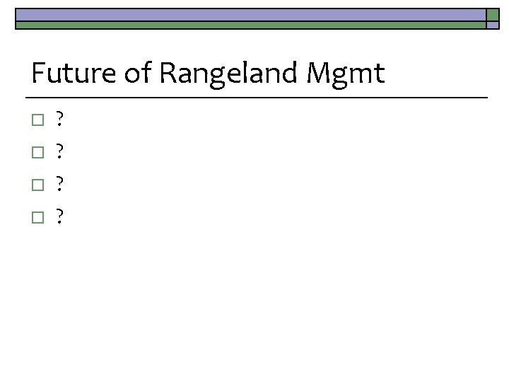Future of Rangeland Mgmt o o ? ? 