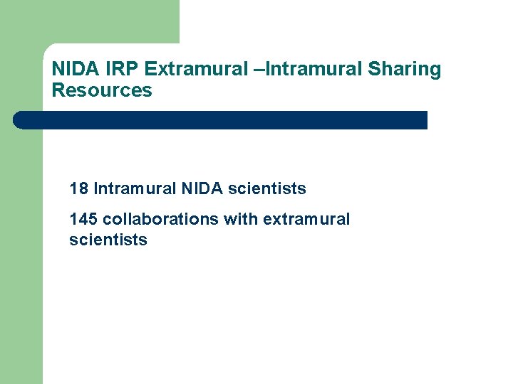 NIDA IRP Extramural –Intramural Sharing Resources 18 Intramural NIDA scientists 145 collaborations with extramural